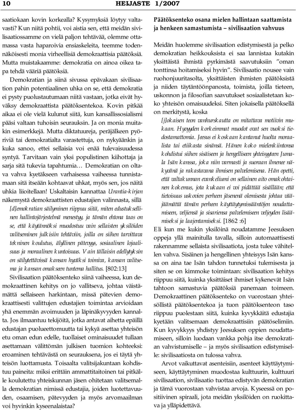 päätöksiä. Mutta muistakaamme: demokratia on ainoa oikea tapa tehdä vääriä päätöksiä.