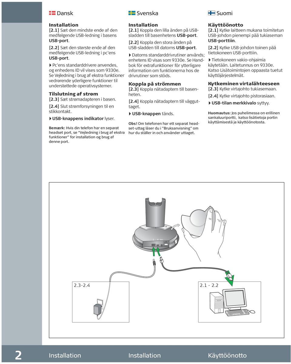 Tilslutning af strøm [2.3] Sæt strømadapteren i basen. [2.4] Slut strømforsyningen til en stikkontakt. 4USB-knappens indikator lyser.