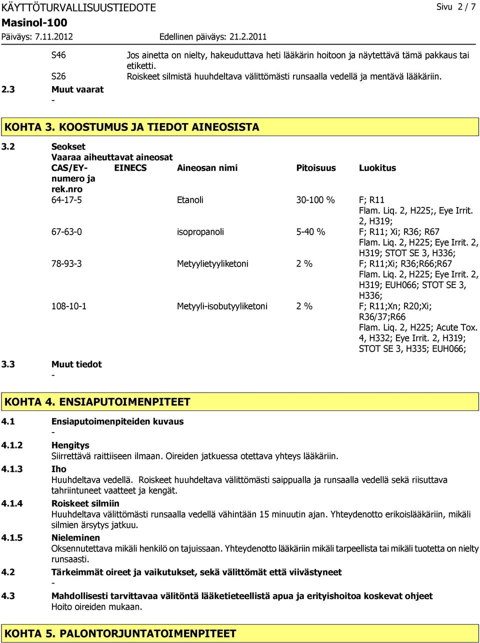 2 Seokset Vaaraa aiheuttavat aineosat CAS/EYnumero EINECS Aineosan nimi Pitoisuus Luokitus ja rek.nro 64175 Etanoli 30100 % F; R11 Flam. Liq. 2, H225;, Eye Irrit.