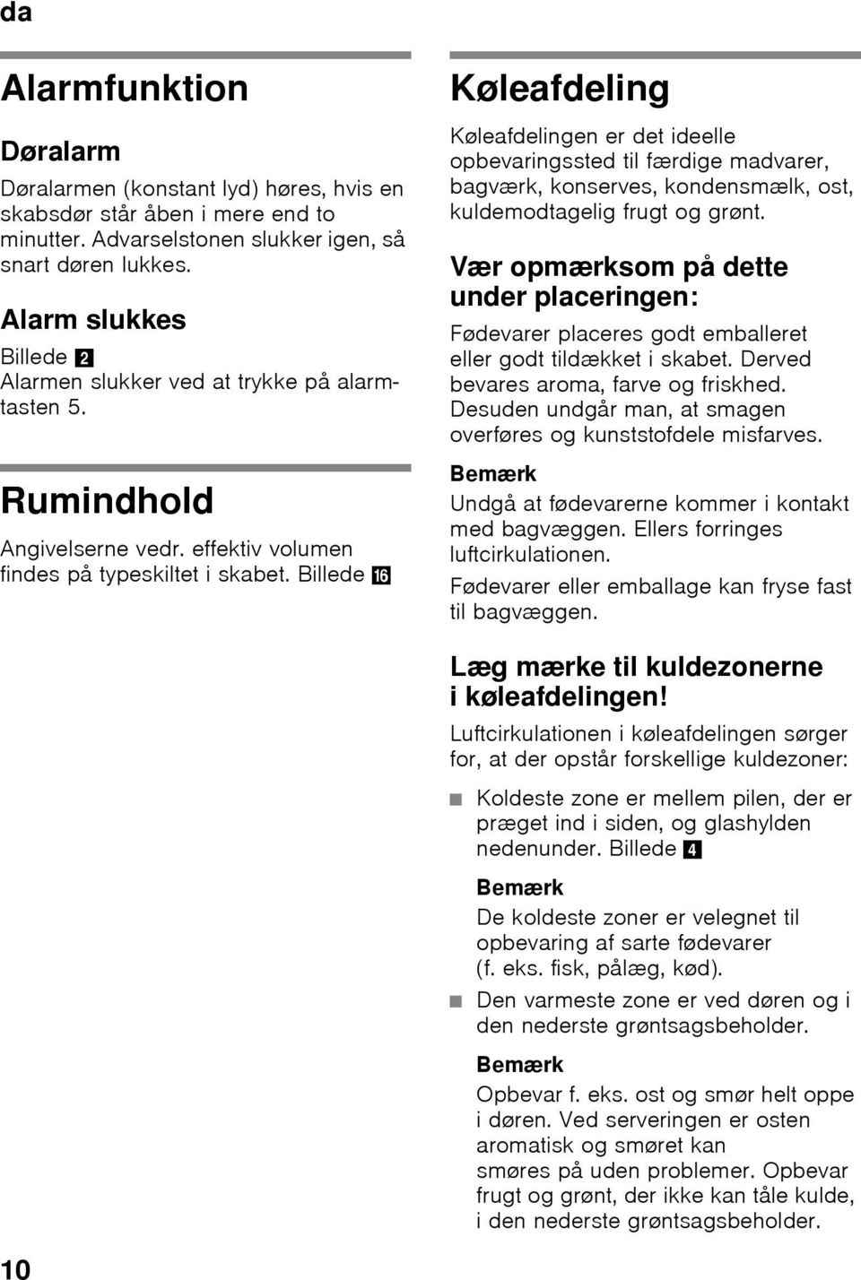 Billede 0 Køleafdeling Køleafdelingen er det ideelle opbevaringssted til færdige madvarer, bagværk, konserves, kondensmælk, ost, kuldemodtagelig frugt og grønt.