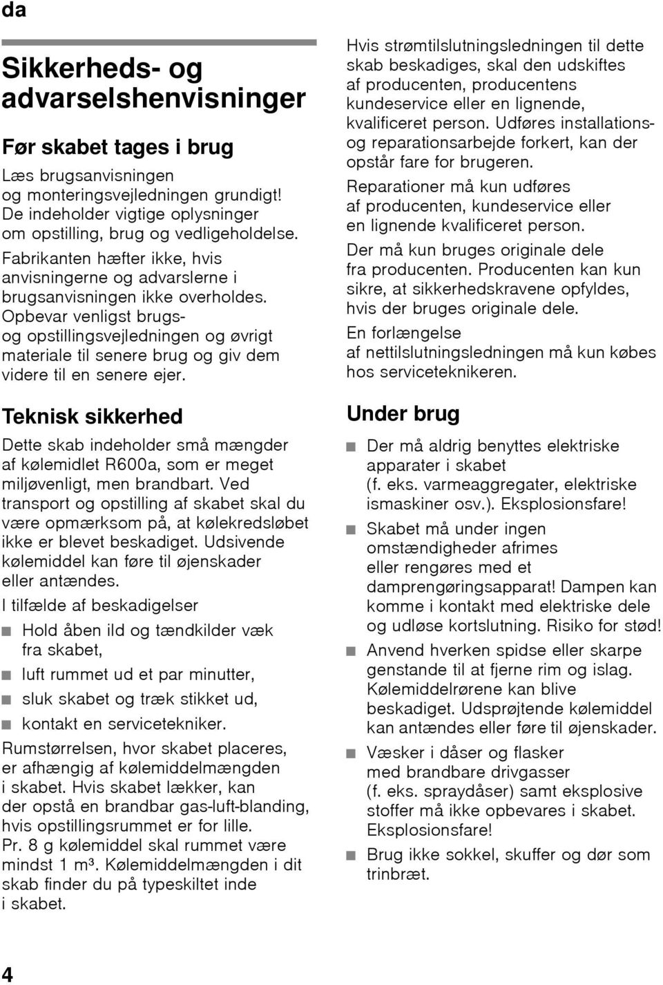 Opbevar venligst brugsog opstillingsvejledningen og øvrigt materiale til senere brug og giv dem videre til en senere ejer.