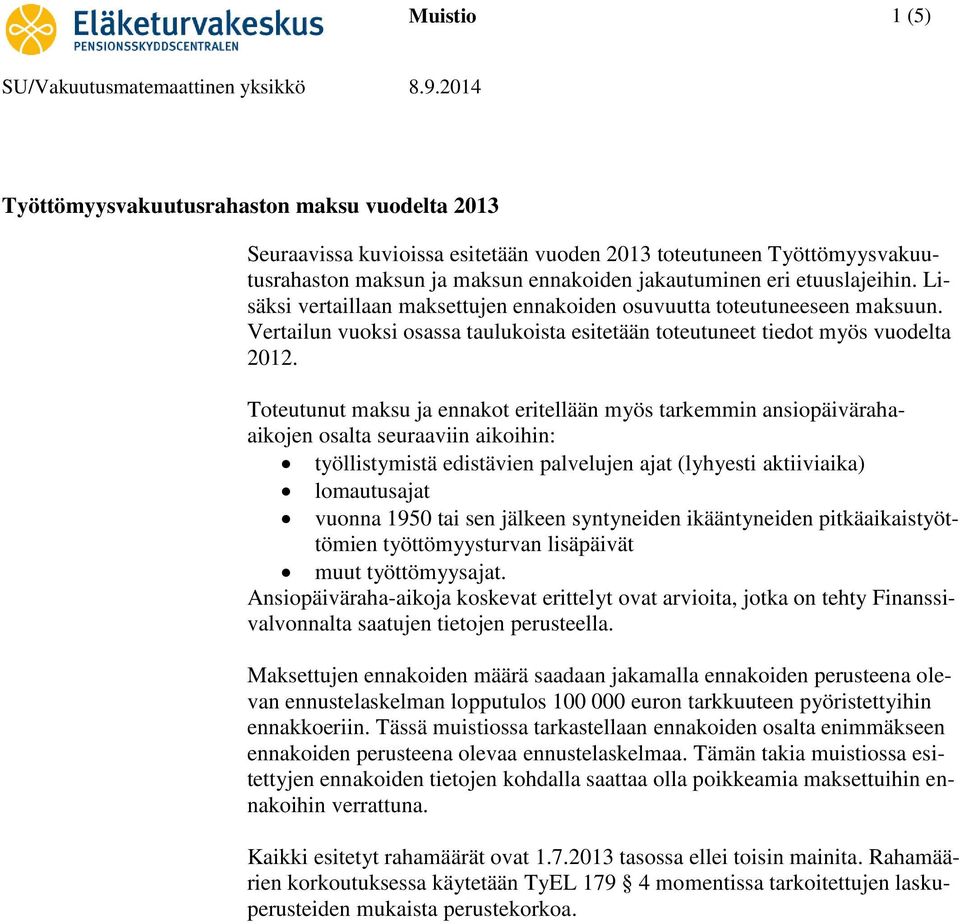 Lisäksi vertaillaan maksettujen ennakoiden osuvuutta toteutuneeseen maksuun. Vertailun vuoksi osassa taulukoista esitetään toteutuneet tiedot myös vuodelta 212.