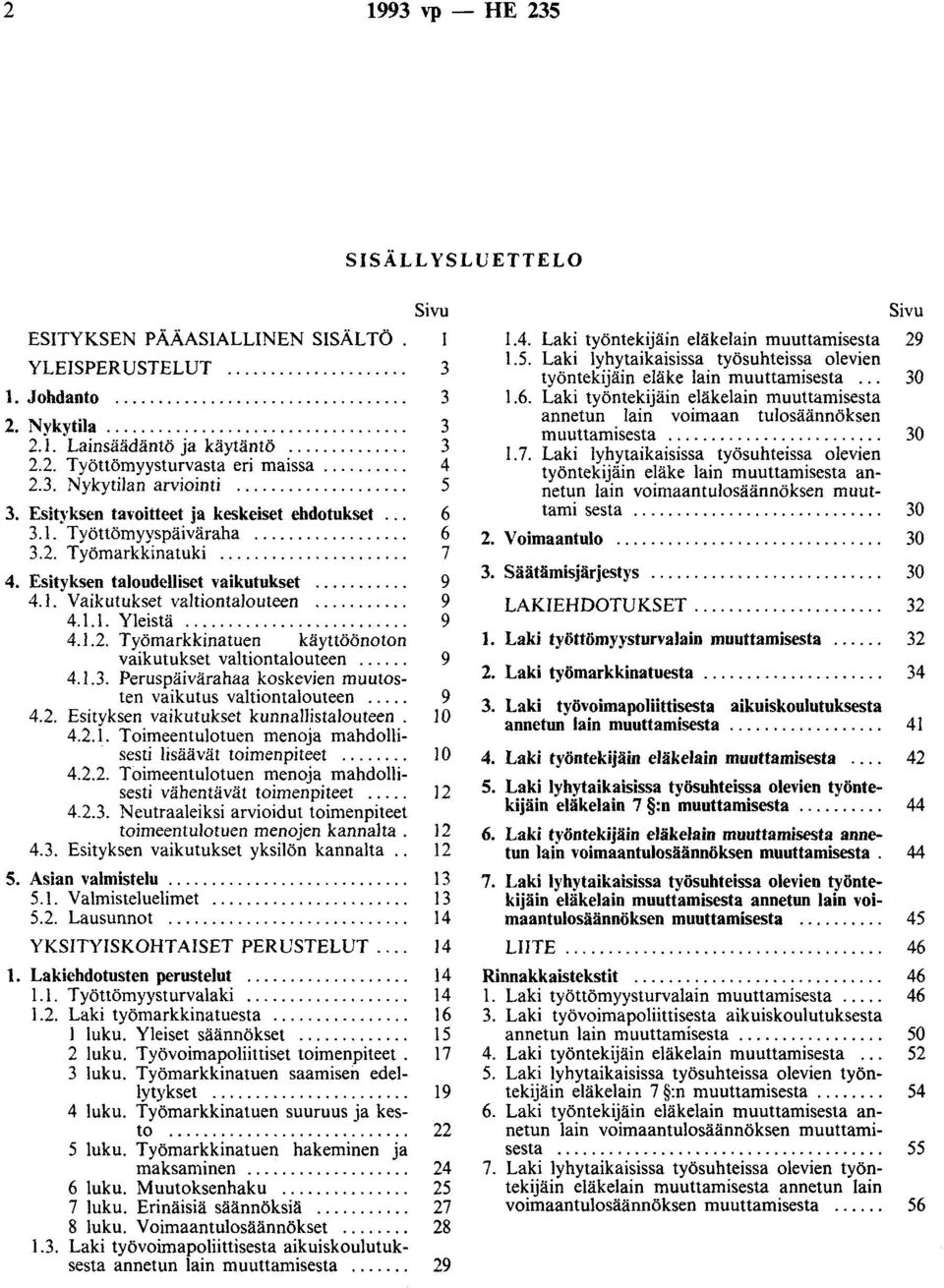 ..................... 7 4. Esityksen taloudelliset vaikutukset........... 9 4.1. Vaikutukset valtiontalouteen........... 9 4.1.1. Yleistä.......................... 9 4.1.2.