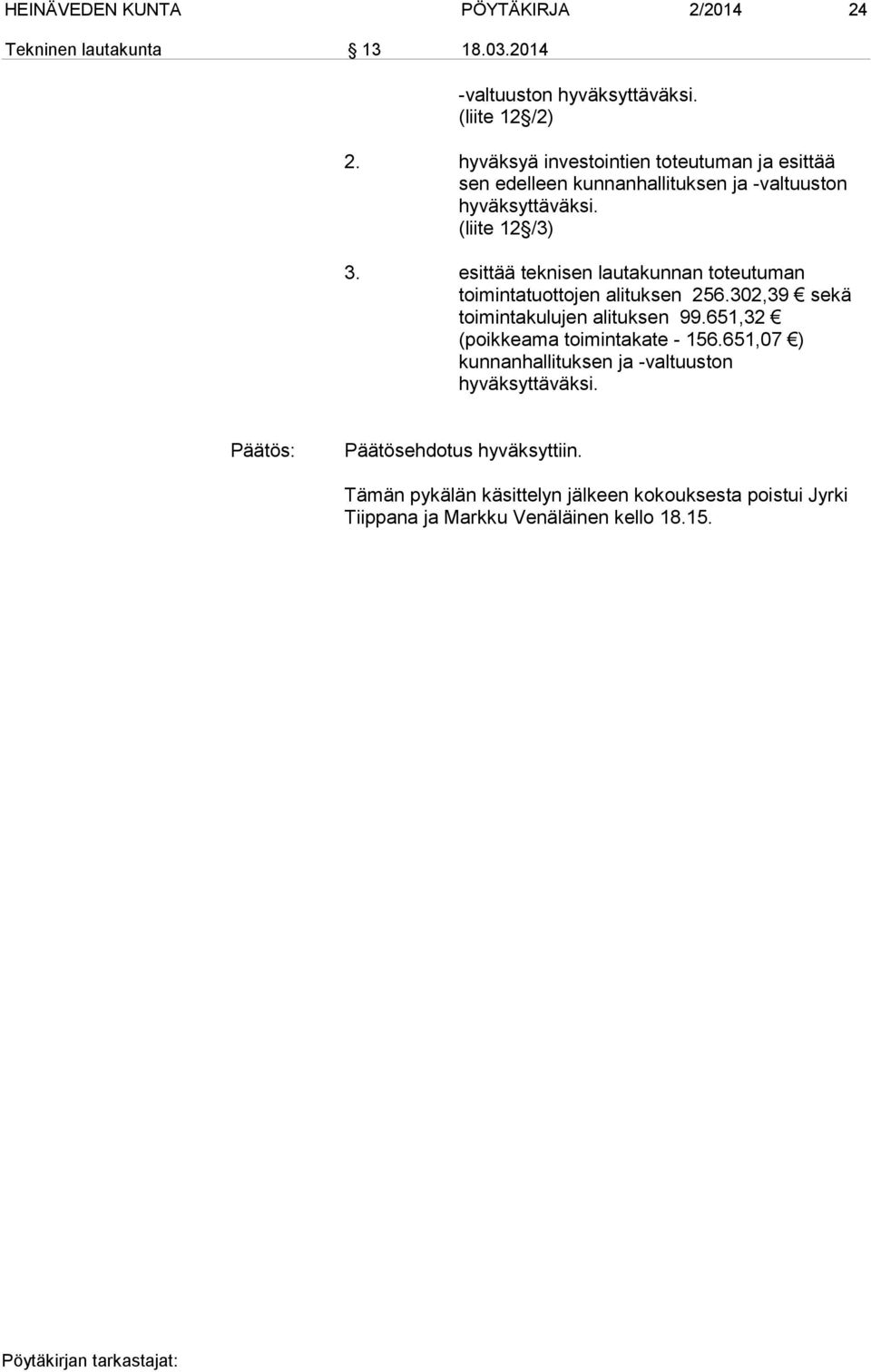 esittää teknisen lautakunnan toteutuman toimintatuottojen alituksen 256.302,39 sekä toimintakulujen alituksen 99.