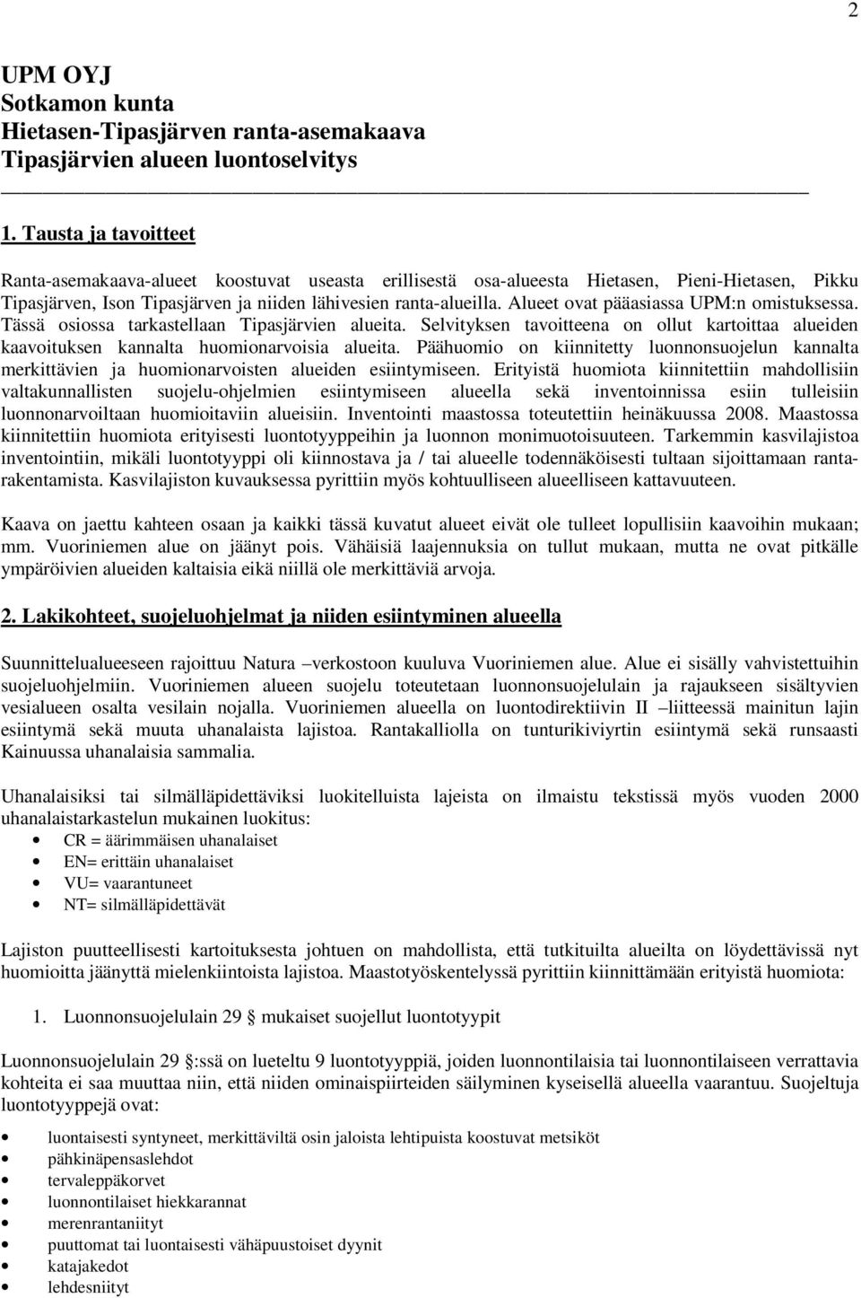 Alueet ovat pääasiassa UPM:n omistuksessa. Tässä osiossa tarkastellaan Tipasjärvien alueita. Selvityksen tavoitteena on ollut kartoittaa alueiden kaavoituksen kannalta huomionarvoisia alueita.