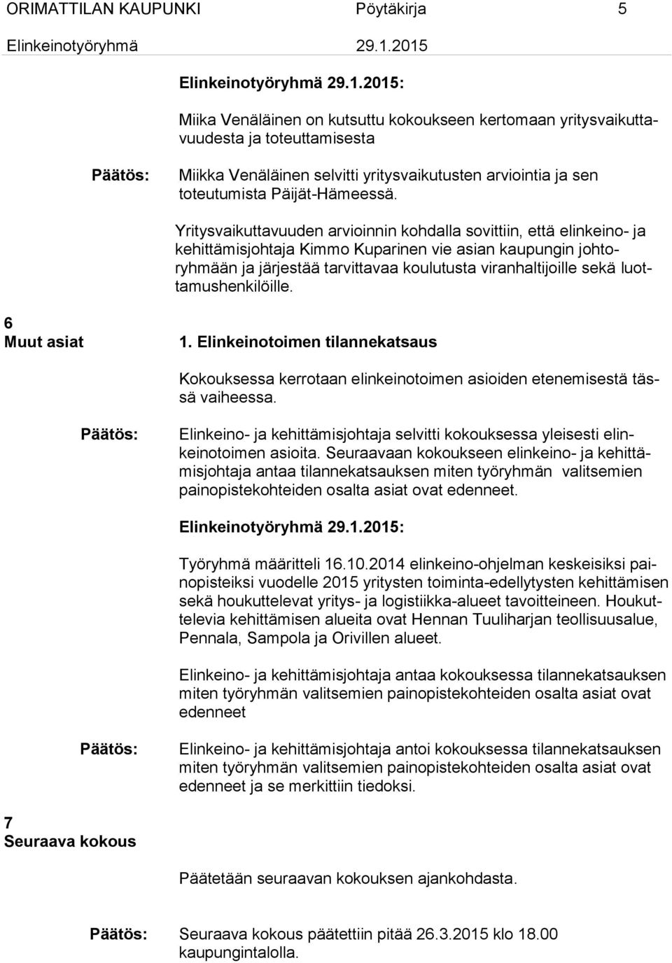 Yritysvaikuttavuuden arvioinnin kohdalla sovittiin, että elinkeino- ja kehittämisjohtaja Kimmo Kuparinen vie asian kaupungin johtoryhmään ja järjestää tarvittavaa koulutusta viranhaltijoille sekä