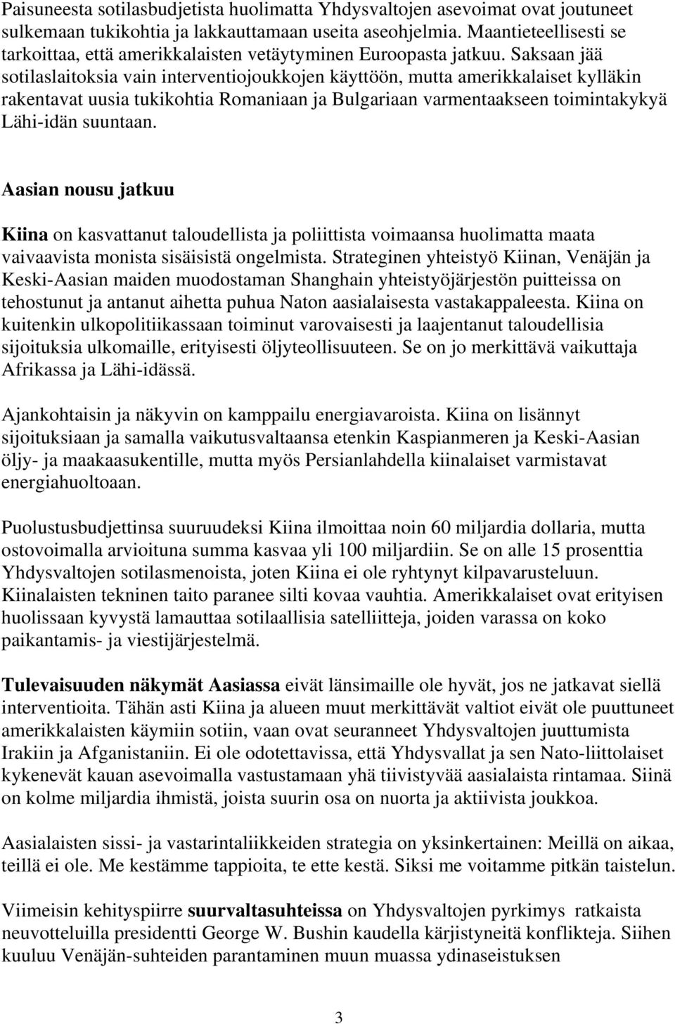 Saksaan jää sotilaslaitoksia vain interventiojoukkojen käyttöön, mutta amerikkalaiset kylläkin rakentavat uusia tukikohtia Romaniaan ja Bulgariaan varmentaakseen toimintakykyä Lähi-idän suuntaan.