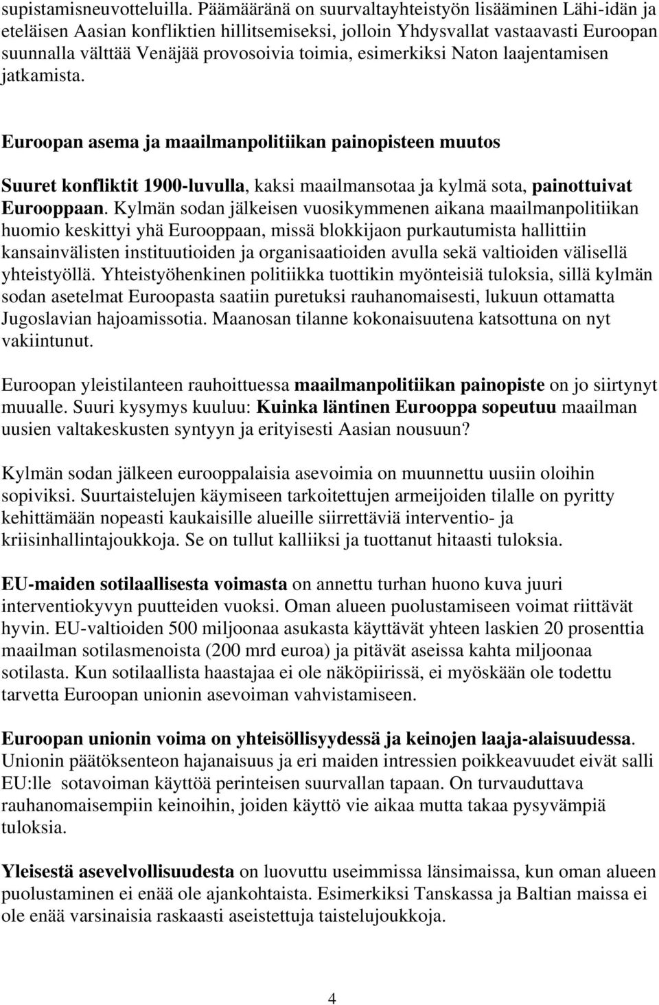 esimerkiksi Naton laajentamisen jatkamista. Euroopan asema ja maailmanpolitiikan painopisteen muutos Suuret konfliktit 1900-luvulla, kaksi maailmansotaa ja kylmä sota, painottuivat Eurooppaan.