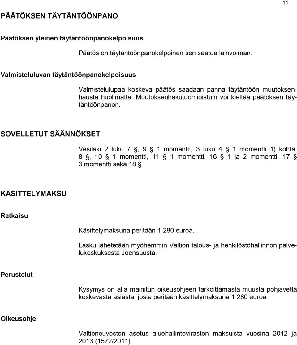 SOVELLETUT SÄÄNNÖKSET Vesilaki 2 luku 7, 9 1 momentti, 3 luku 4 1 momentti 1) kohta, 8, 10 1 momentti, 11 1 momentti, 16 1 ja 2 momentti, 17 3 momentti sekä 18 KÄSITTELYMAKSU Ratkaisu