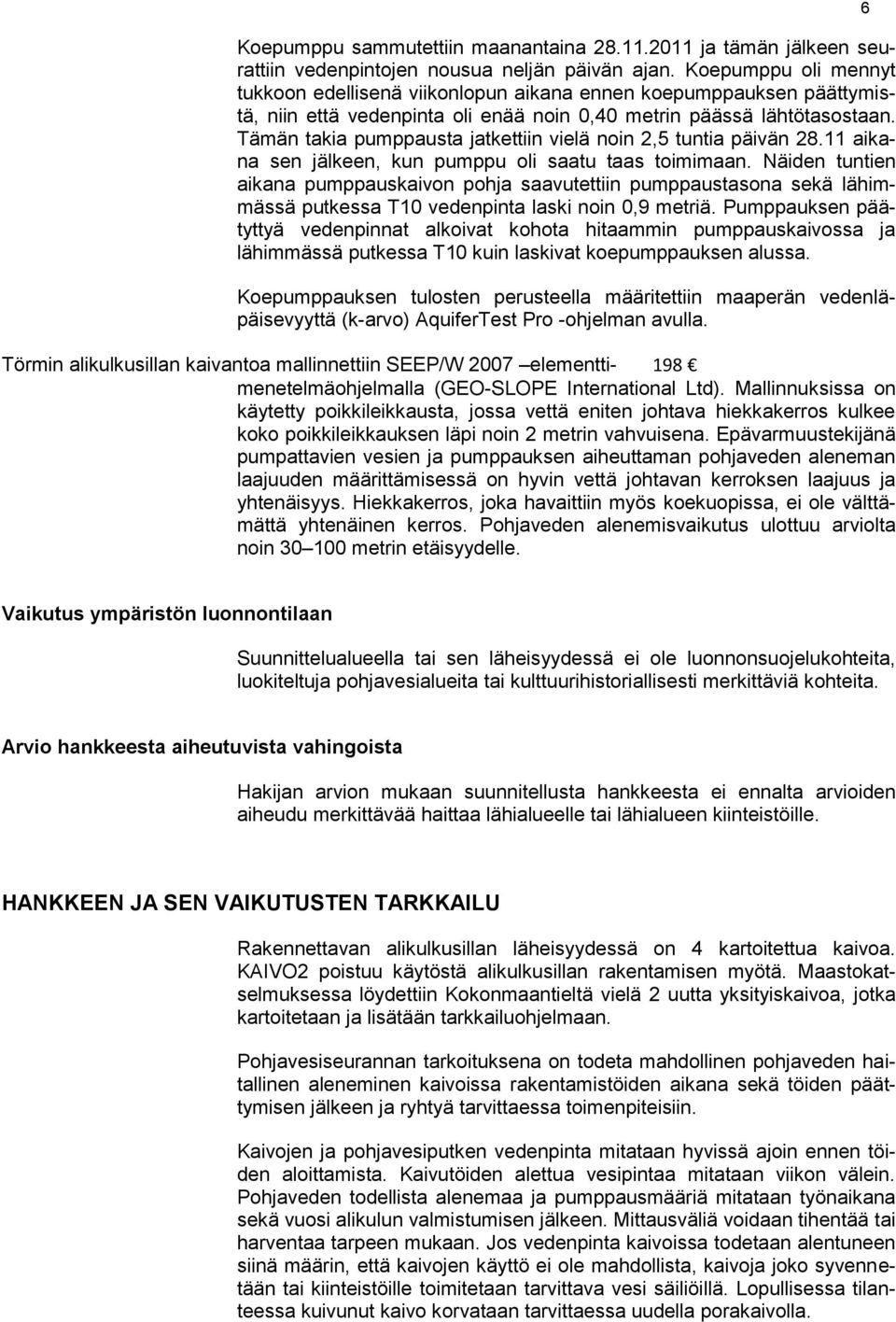 Tämän takia pumppausta jatkettiin vielä noin 2,5 tuntia päivän 28.11 aikana sen jälkeen, kun pumppu oli saatu taas toimimaan.