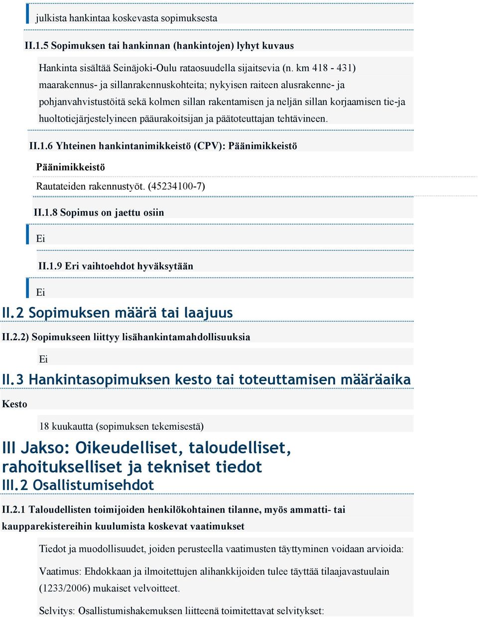 pääurakoitsijan ja päätoteuttajan tehtävineen. II.1.6 Yhteinen hankintanimikkeistö (CPV): Päänimikkeistö Päänimikkeistö Rautateiden rakennustyöt. (45234100-7) II.1.8 Sopimus on jaettu osiin II.1.9 Eri vaihtoehdot hyväksytään II.