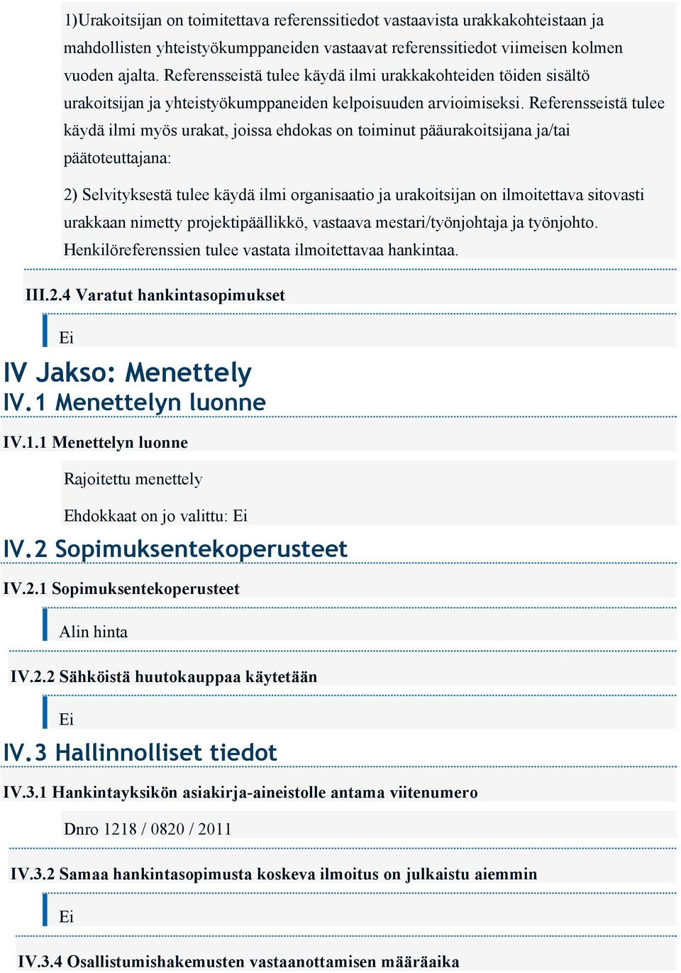 Referensseistä tulee käydä ilmi myös urakat, joissa ehdokas on toiminut pääurakoitsijana ja/tai päätoteuttajana: 2) Selvityksestä tulee käydä ilmi organisaatio ja urakoitsijan on ilmoitettava