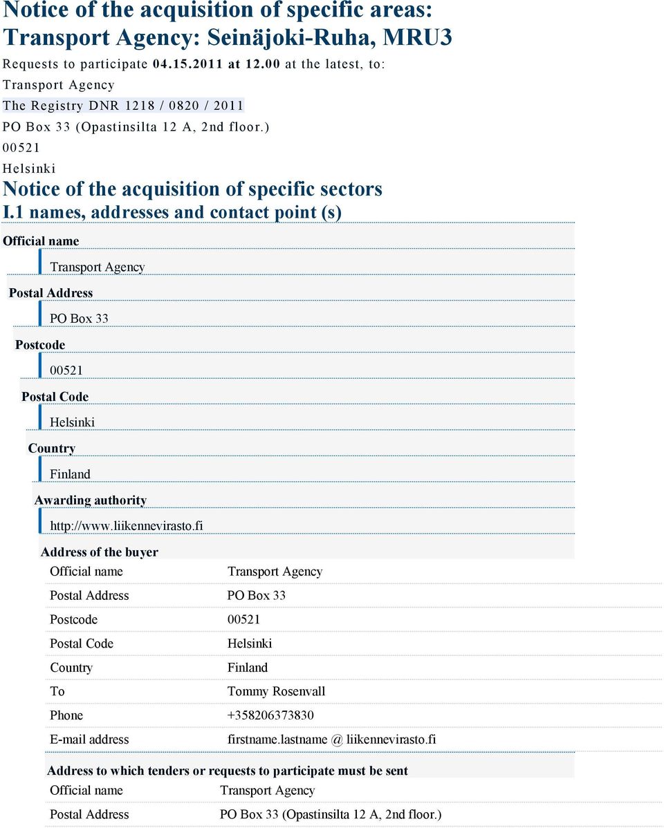 1 names, addresses and contact point (s) Official name Transport Agency Postal Address Postcode PO Box 33 00521 Postal Code Country Finland Awarding authority http://www.liikennevirasto.