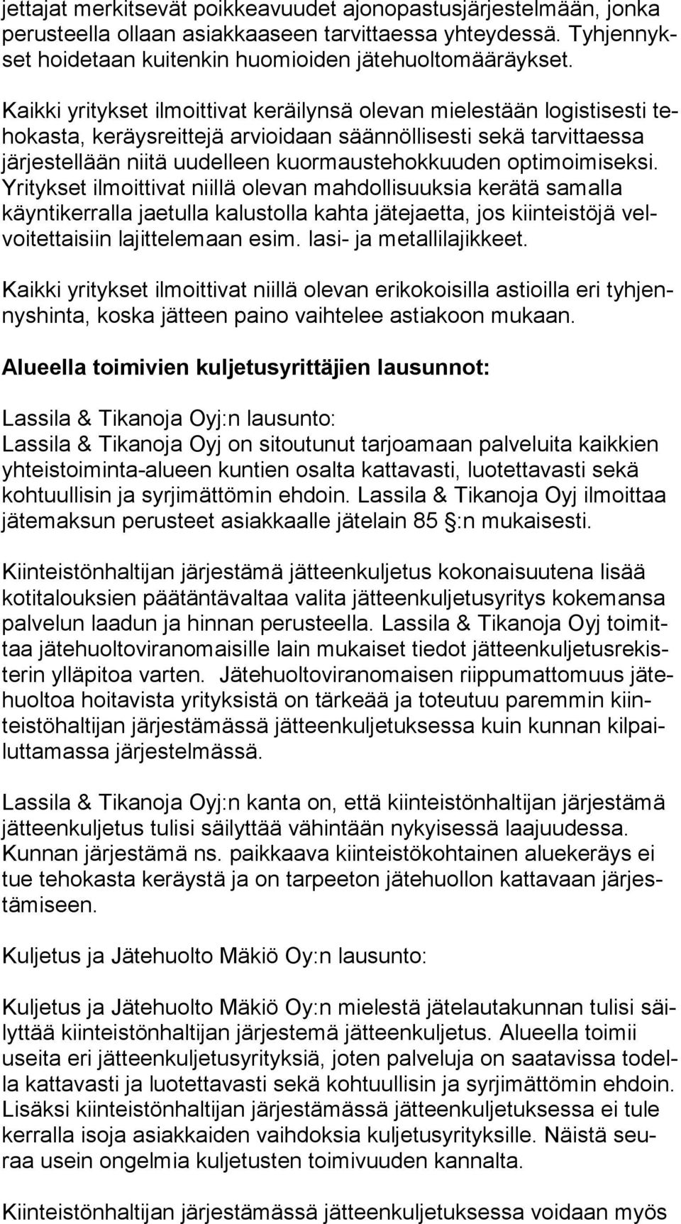 optimoimiseksi. Yri tyk set ilmoittivat niillä olevan mahdollisuuksia kerätä samalla käyn ti ker ral la jaetulla kalustolla kahta jätejaetta, jos kiinteistöjä velvoi tet tai siin lajittelemaan esim.