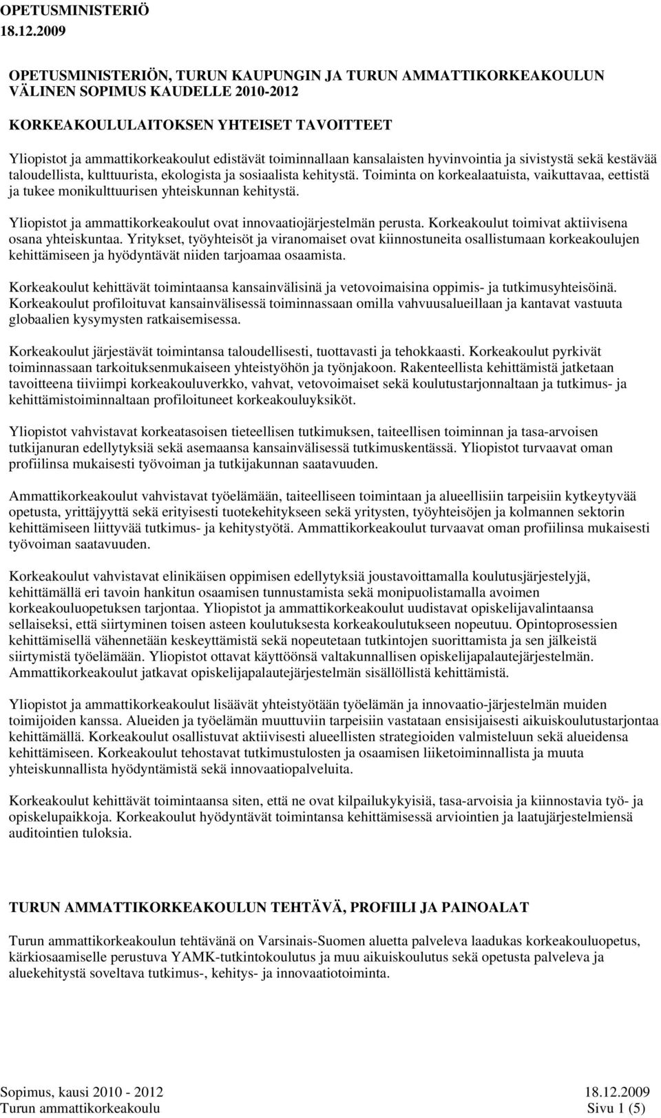 toiminnallaan kansalaisten hyvinvointia ja sivistystä sekä kestävää taloudellista, kulttuurista, ekologista ja sosiaalista kehitystä.