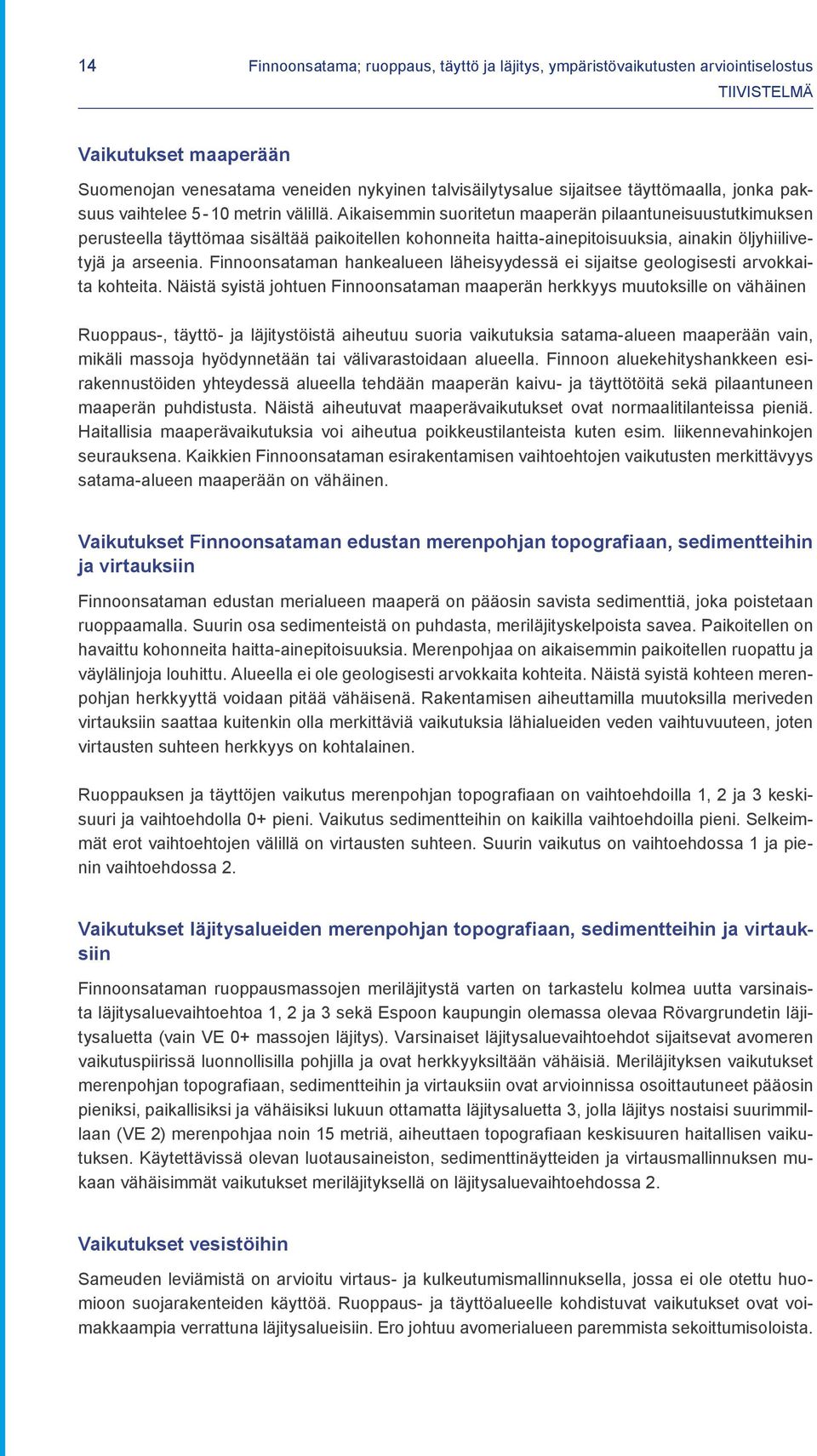 Finnoonsataman hankealueen läheisyydessä ei sijaitse geologisesti arvokkaita kohteita.