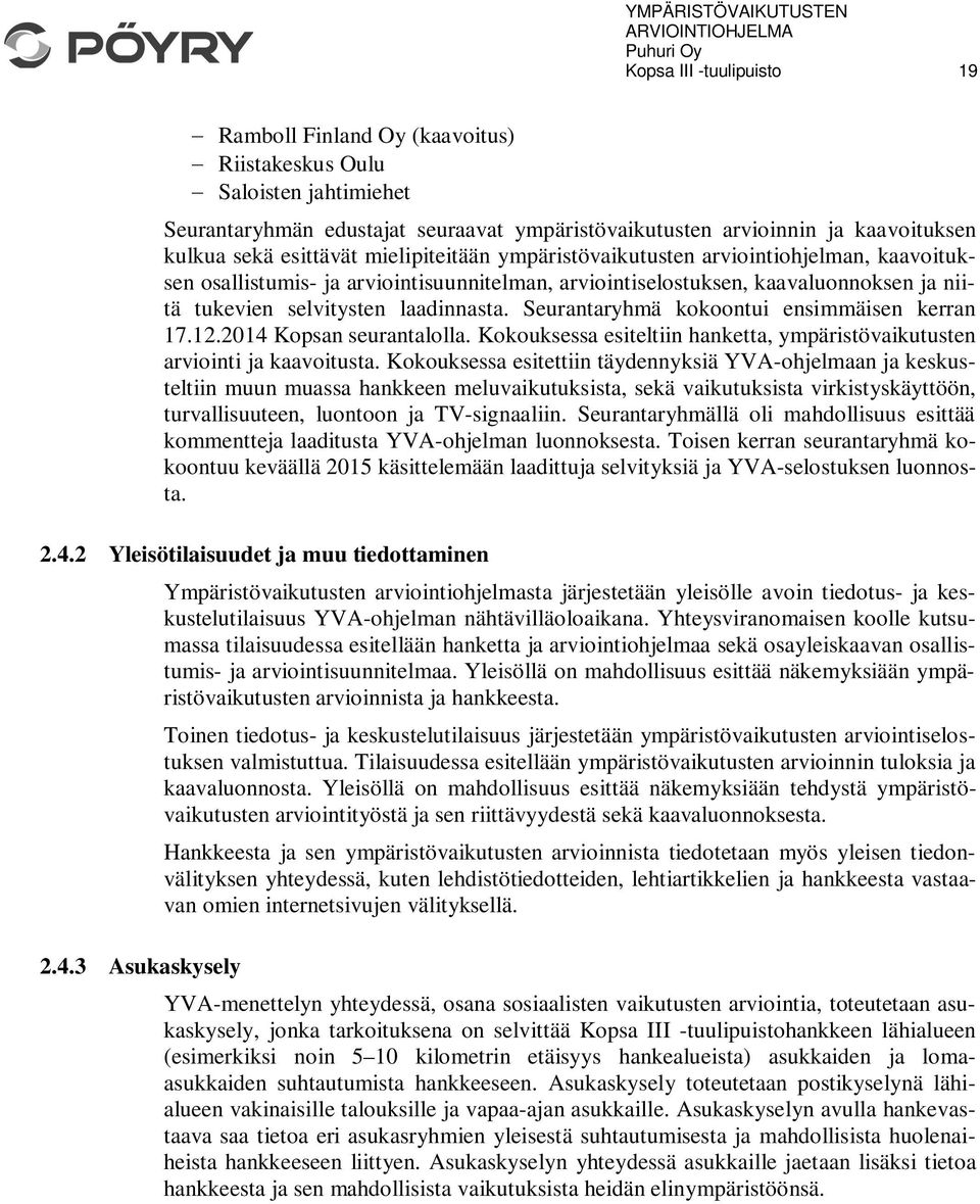 Seurantaryhmä kokoontui ensimmäisen kerran 17.12.2014 Kopsan seurantalolla. Kokouksessa esiteltiin hanketta, ympäristövaikutusten arviointi ja kaavoitusta.