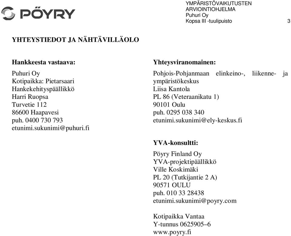 fi Yhteysviranomainen: Pohjois-Pohjanmaan elinkeino-, ympäristökeskus Liisa Kantola PL 86 (Veteraanikatu 1) 90101 Oulu puh. 0295 038 340 etunimi.