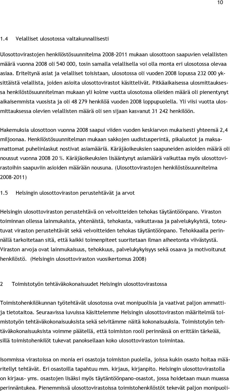 Pitkäaikaisessa ulosmittauksessa henkilöstösuunnitelman mukaan yli kolme vuotta ulosotossa olleiden määrä oli pienentynyt aikaisemmista vuosista ja oli 48 279 henkilöä vuoden 2008 loppupuolella.