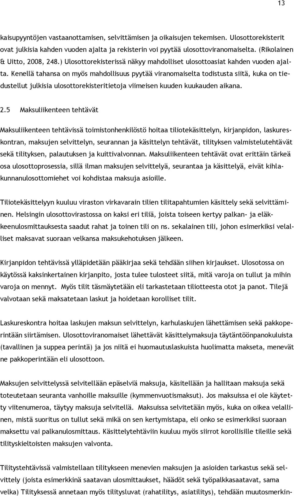 Kenellä tahansa on myös mahdollisuus pyytää viranomaiselta todistusta siitä, kuka on tiedustellut julkisia ulosottorekisteritietoja viimeisen kuuden kuukauden aikana. 2.