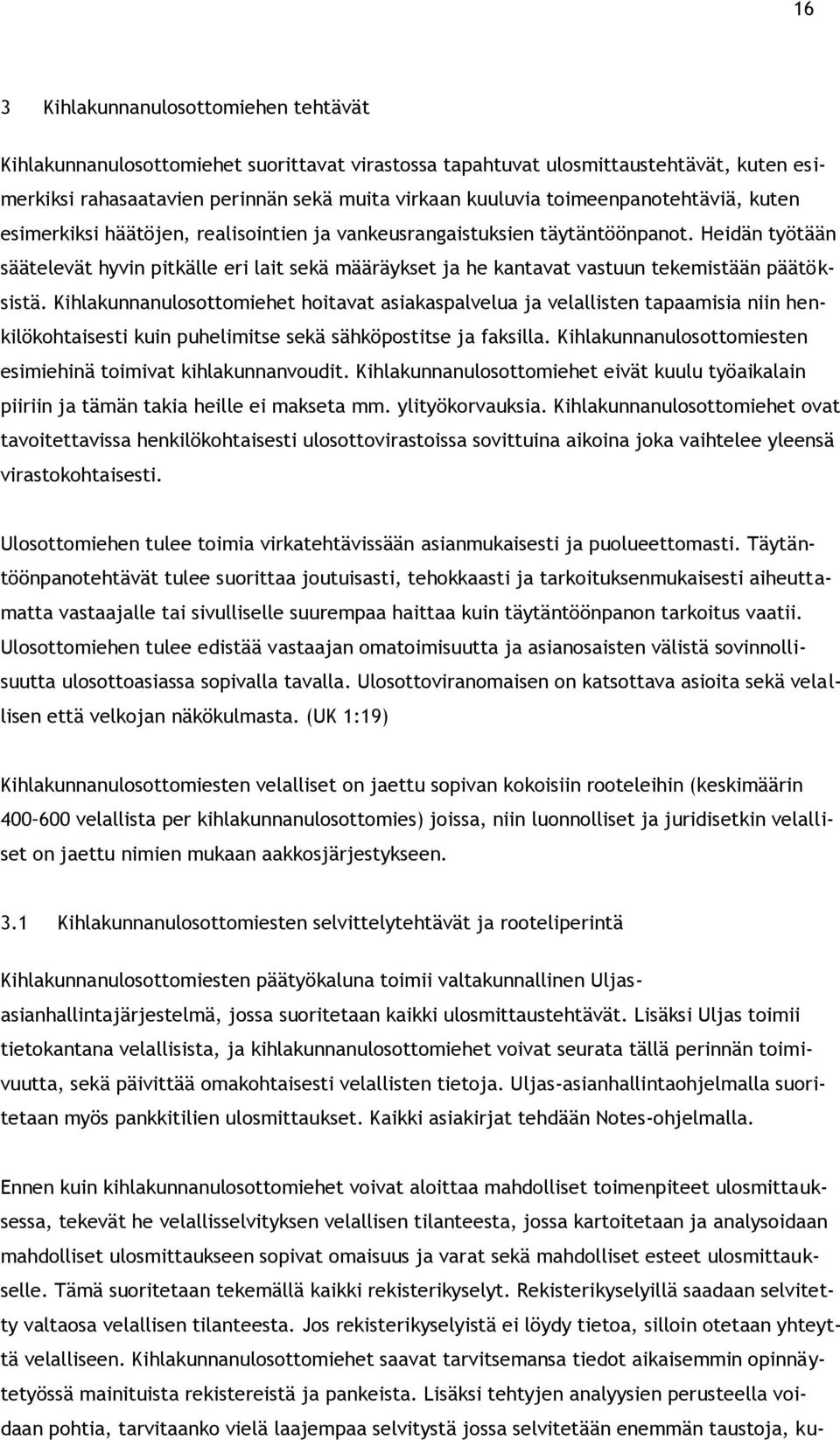 Heidän työtään säätelevät hyvin pitkälle eri lait sekä määräykset ja he kantavat vastuun tekemistään päätöksistä.