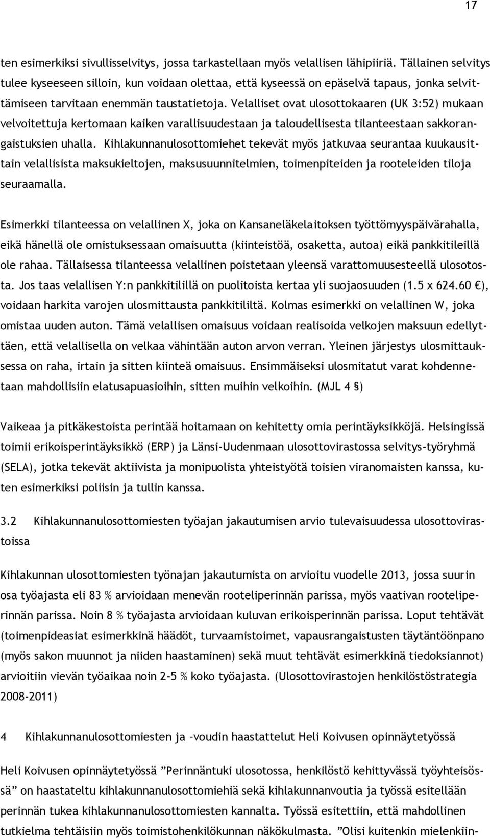 Velalliset ovat ulosottokaaren (UK 3:52) mukaan velvoitettuja kertomaan kaiken varallisuudestaan ja taloudellisesta tilanteestaan sakkorangaistuksien uhalla.