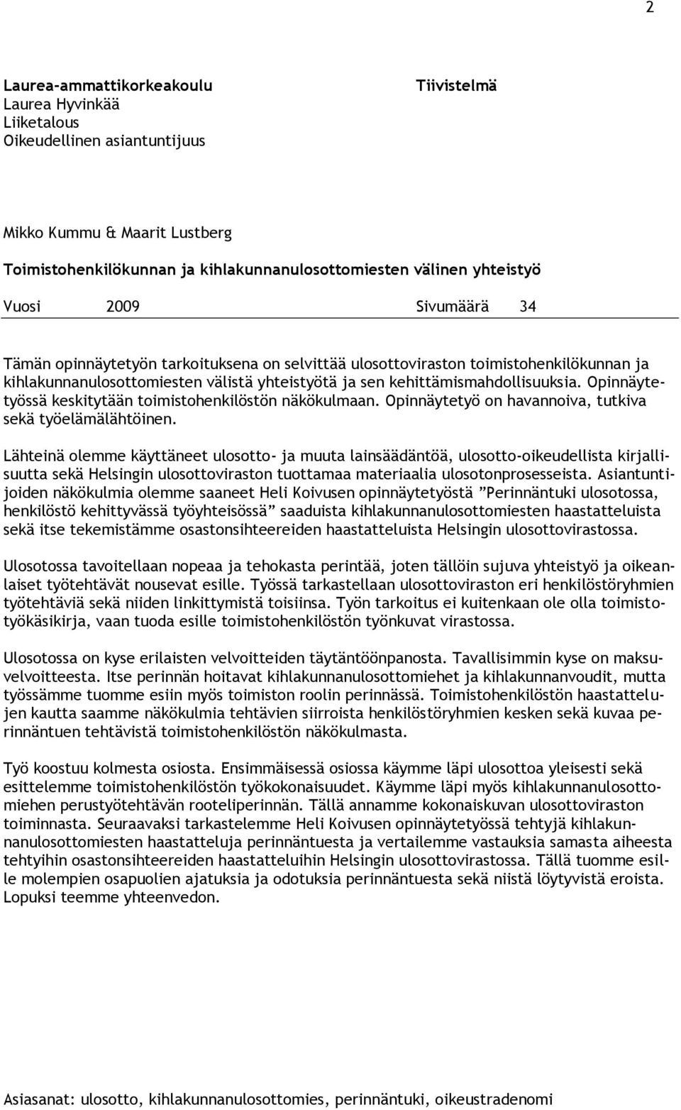 Opinnäytetyössä keskitytään toimistohenkilöstön näkökulmaan. Opinnäytetyö on havannoiva, tutkiva sekä työelämälähtöinen.