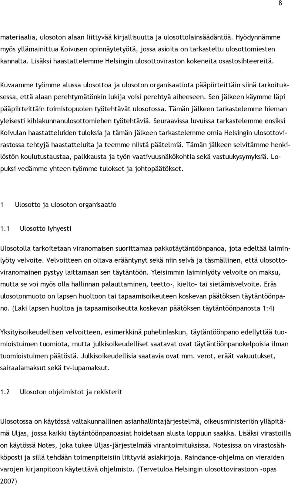 Kuvaamme työmme alussa ulosottoa ja ulosoton organisaatiota pääpiirteittäin siinä tarkoituksessa, että alaan perehtymätönkin lukija voisi perehtyä aiheeseen.