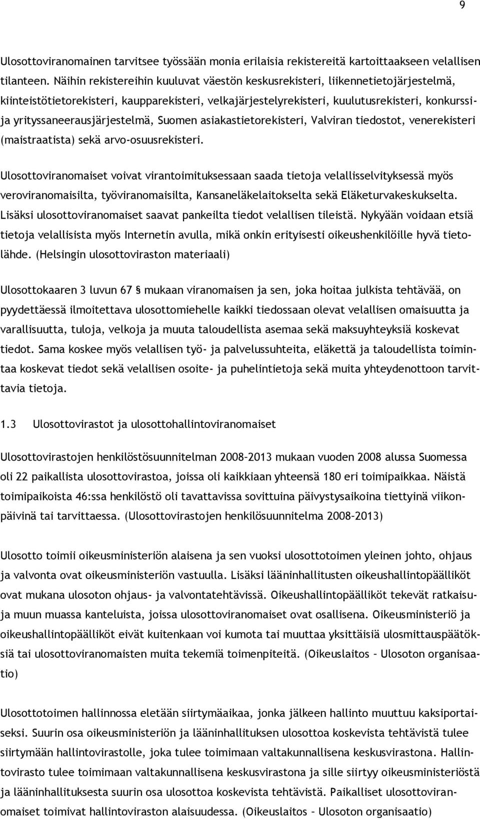 yrityssaneerausjärjestelmä, Suomen asiakastietorekisteri, Valviran tiedostot, venerekisteri (maistraatista) sekä arvo-osuusrekisteri.