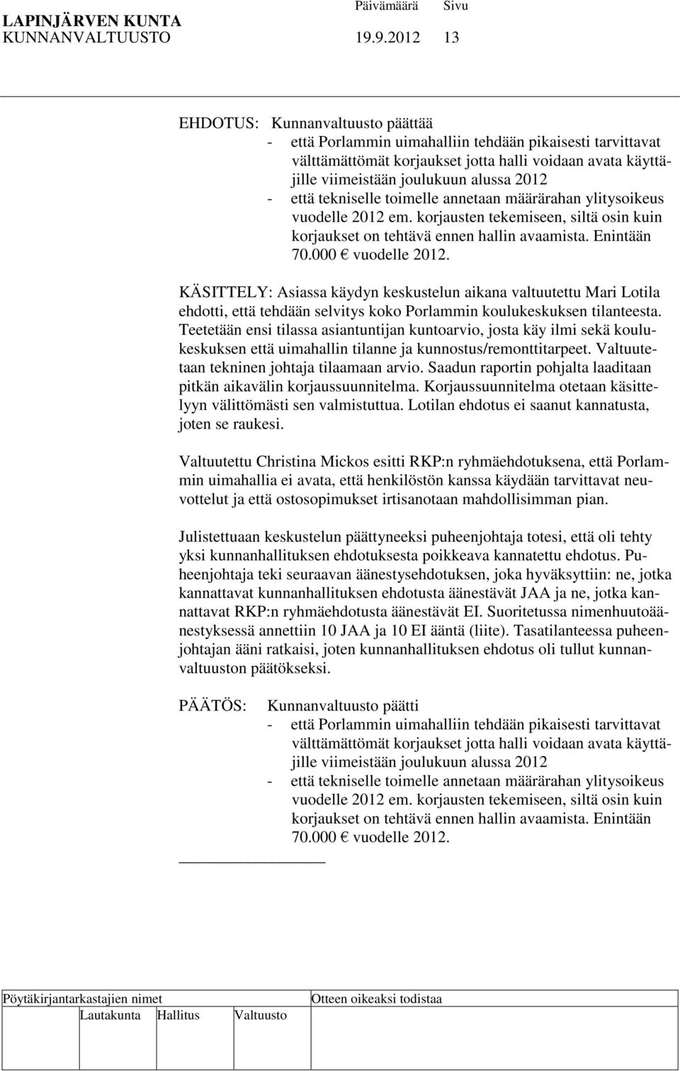 2012 - että tekniselle toimelle annetaan määrärahan ylitysoikeus vuodelle 2012 em. korjausten tekemiseen, siltä osin kuin korjaukset on tehtävä ennen hallin avaamista. Enintään 70.000 vuodelle 2012.