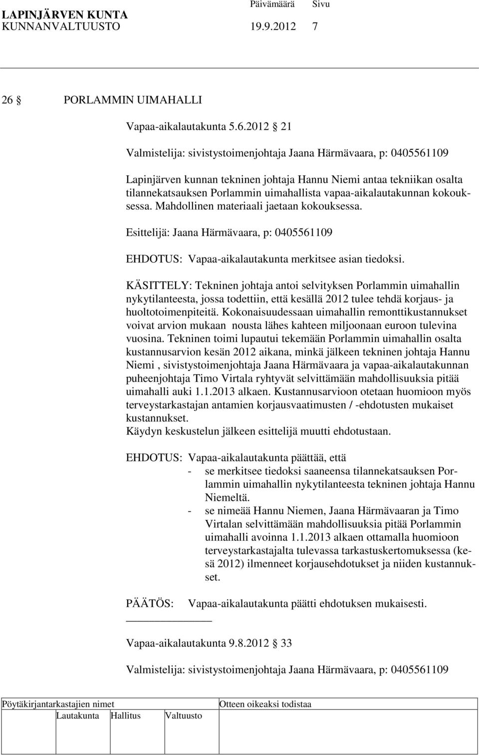 2012 21 Valmistelija: sivistystoimenjohtaja Jaana Härmävaara, p: 0405561109 Lapinjärven kunnan tekninen johtaja Hannu Niemi antaa tekniikan osalta tilannekatsauksen Porlammin uimahallista