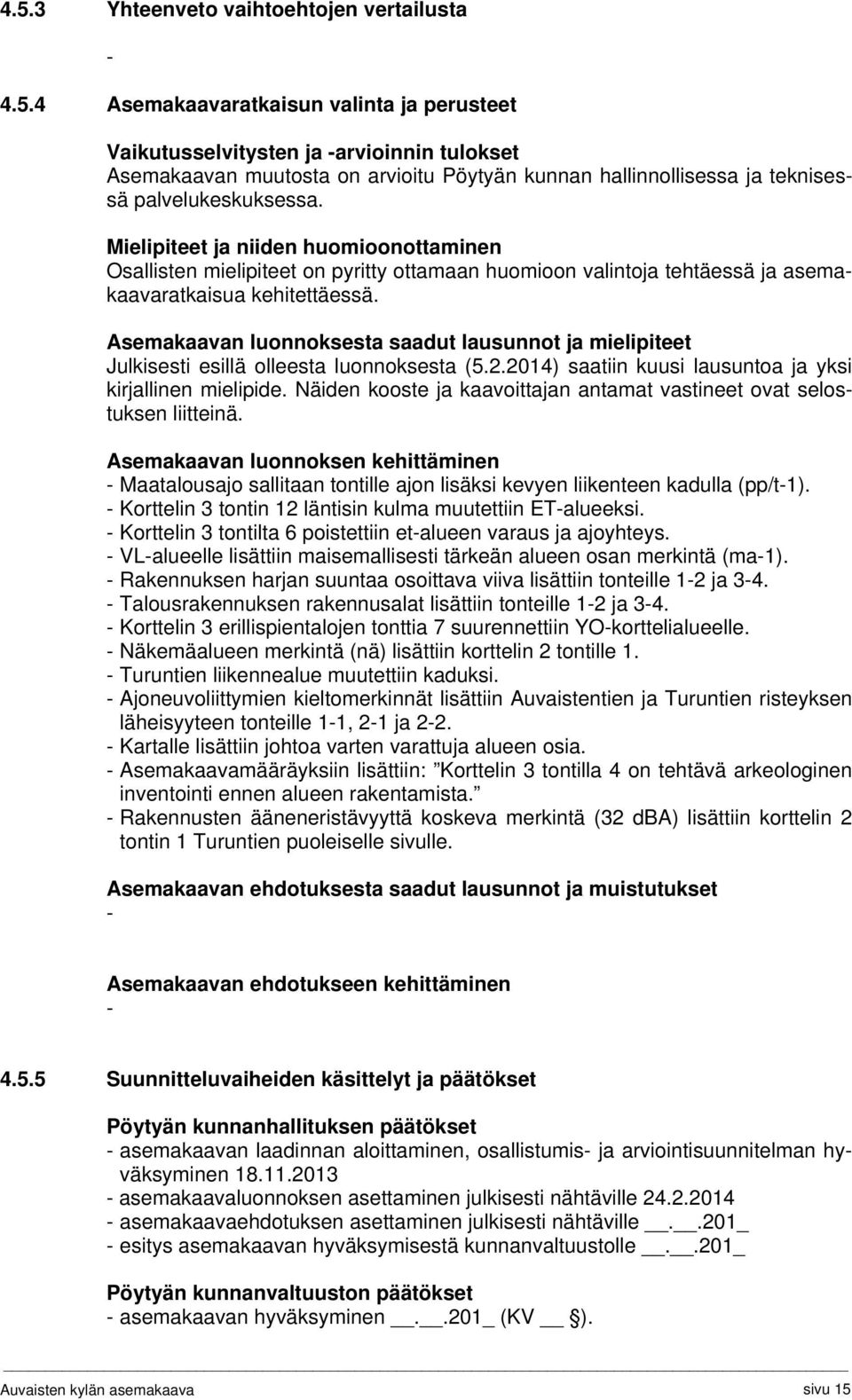 Asemakaavan luonnoksesta saadut lausunnot ja mielipiteet Julkisesti esillä olleesta luonnoksesta (5.2.2014) saatiin kuusi lausuntoa ja yksi kirjallinen mielipide.