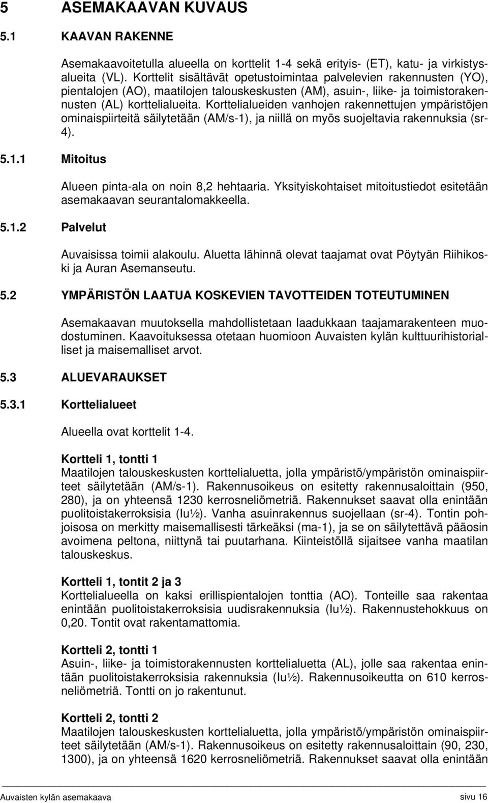 Korttelialueiden vanhojen rakennettujen ympäristöjen ominaispiirteitä säilytetään (AM/s-1), ja niillä on myös suojeltavia rakennuksia (sr- 4). Alueen pinta-ala on noin 8,2 hehtaaria.