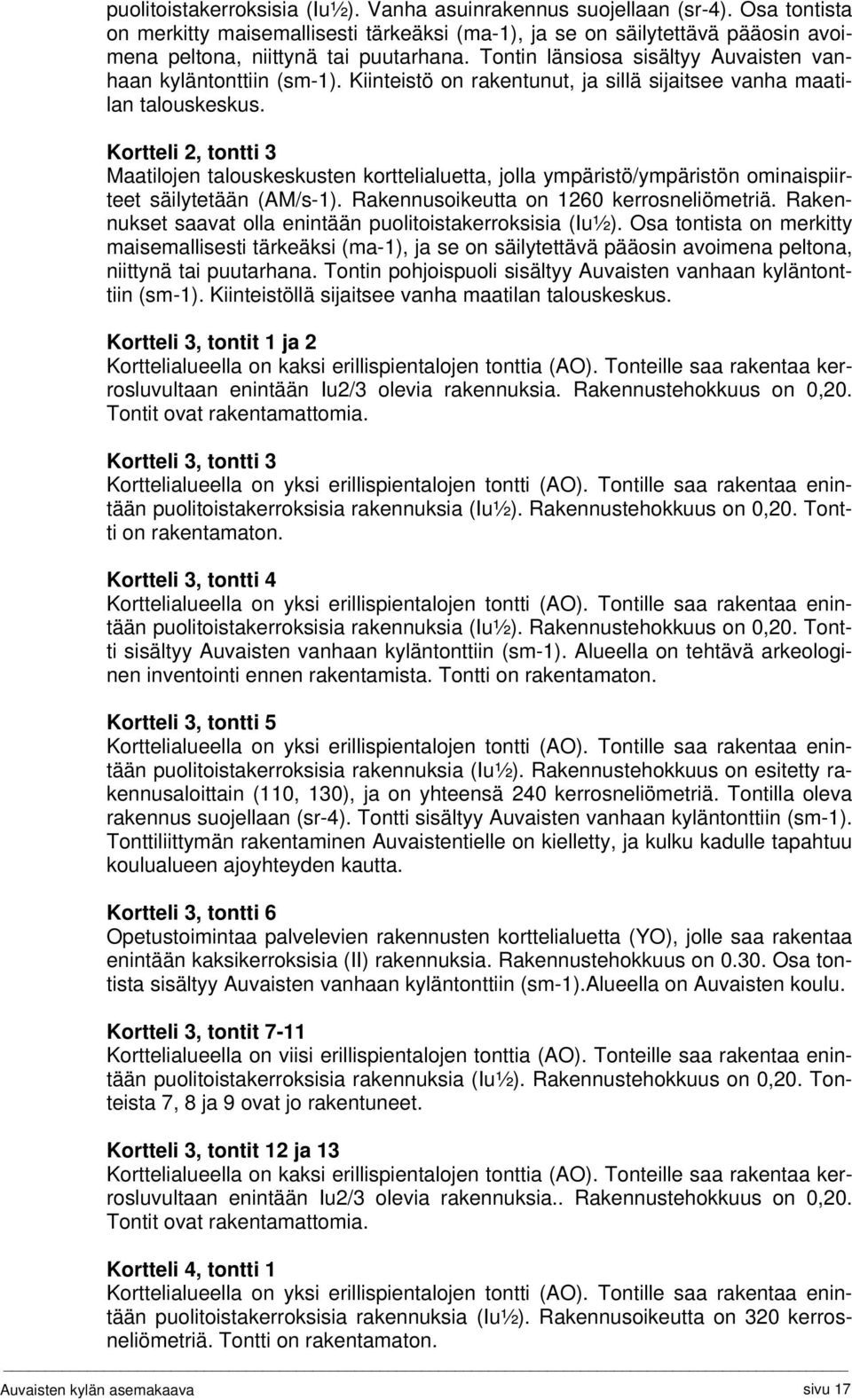 Kortteli 2, tontti 3 Maatilojen talouskeskusten korttelialuetta, jolla ympäristö/ympäristön ominaispiirteet säilytetään (AM/s-1). Rakennusoikeutta on 1260 kerrosneliömetriä.