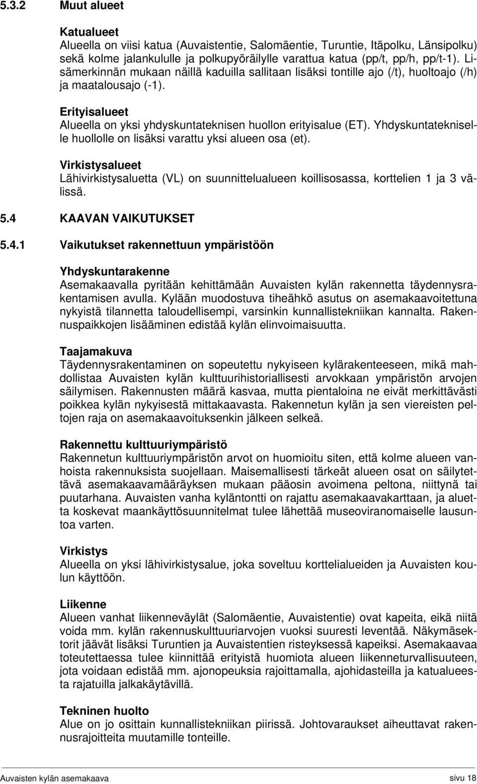 Yhdyskuntatekniselle huollolle on lisäksi varattu yksi alueen osa (et). Virkistysalueet Lähivirkistysaluetta (VL) on suunnittelualueen koillisosassa, korttelien 1 ja 3 välissä. 5.