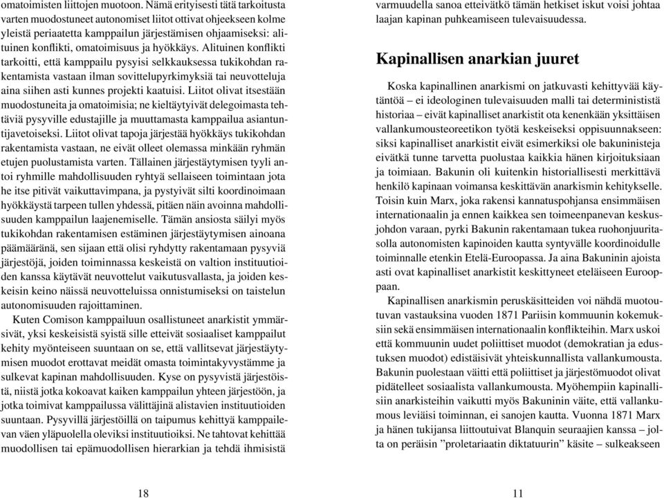 hyökkäys. Alituinen konflikti tarkoitti, että kamppailu pysyisi selkkauksessa tukikohdan rakentamista vastaan ilman sovittelupyrkimyksiä tai neuvotteluja aina siihen asti kunnes projekti kaatuisi.