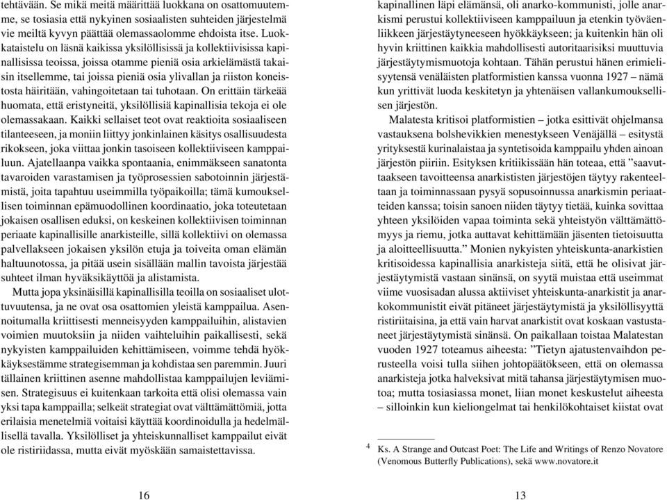 koneistosta häiritään, vahingoitetaan tai tuhotaan. On erittäin tärkeää huomata, että eristyneitä, yksilöllisiä kapinallisia tekoja ei ole olemassakaan.