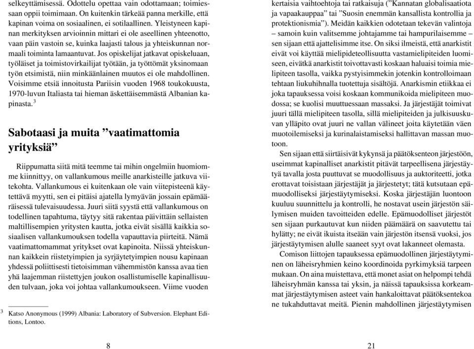 Jos opiskelijat jatkavat opiskeluaan, työläiset ja toimistovirkailijat työtään, ja työttömät yksinomaan työn etsimistä, niin minkäänlainen muutos ei ole mahdollinen.