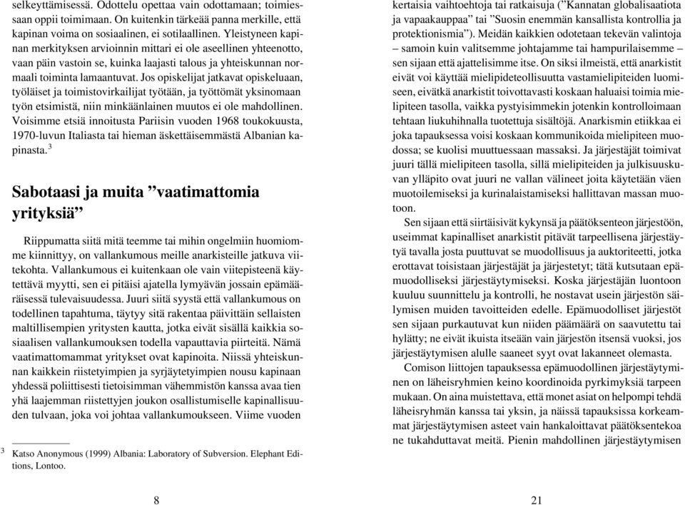 Jos opiskelijat jatkavat opiskeluaan, työläiset ja toimistovirkailijat työtään, ja työttömät yksinomaan työn etsimistä, niin minkäänlainen muutos ei ole mahdollinen.