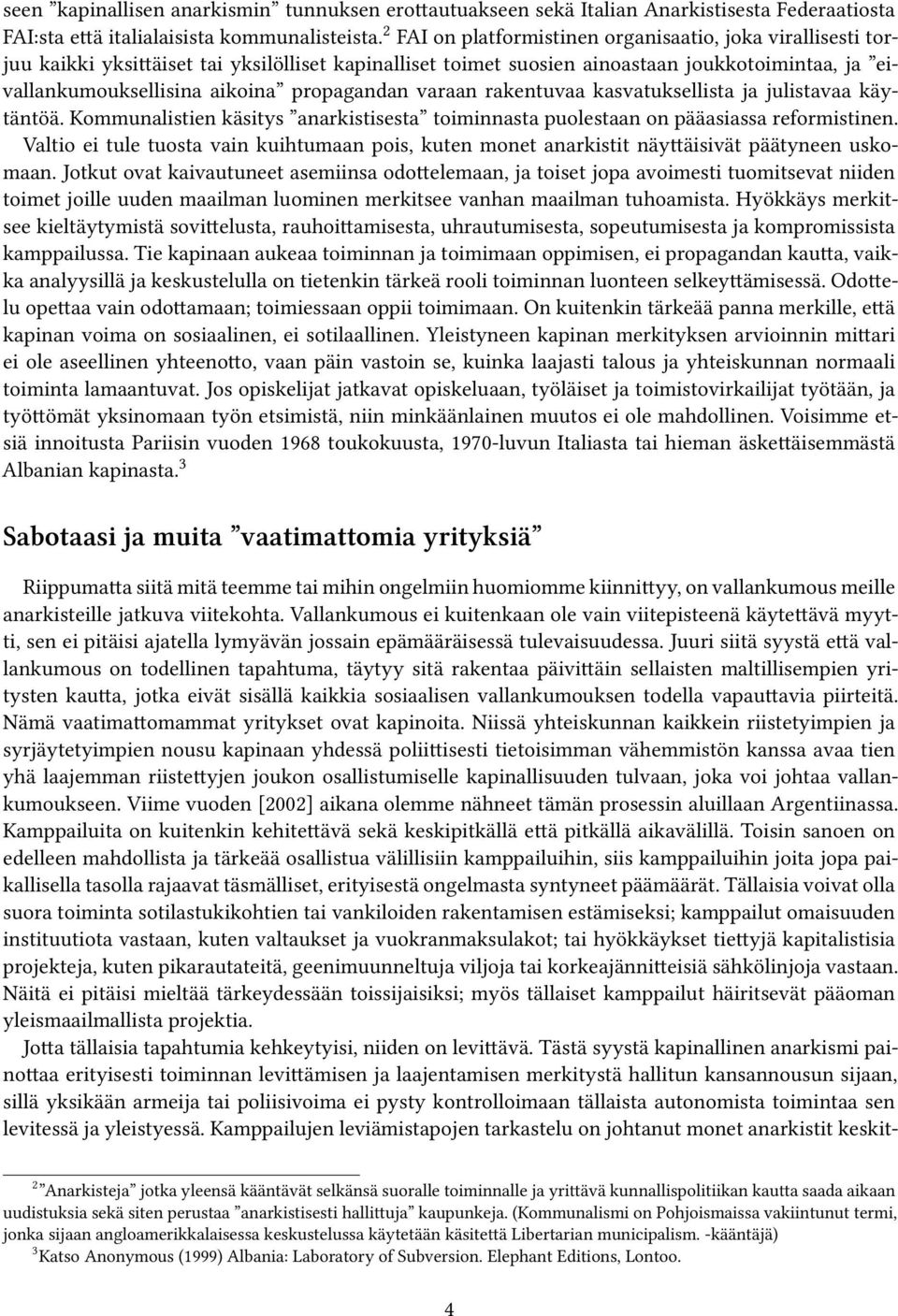 propagandan varaan rakentuvaa kasvatuksellista ja julistavaa käytäntöä. Kommunalistien käsitys anarkistisesta toiminnasta puolestaan on pääasiassa reformistinen.