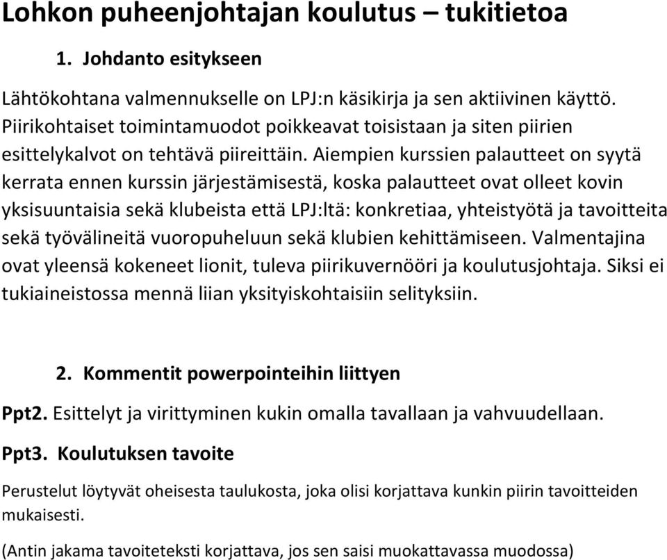 Aiempien kurssien palautteet on syytä kerrata ennen kurssin järjestämisestä, koska palautteet ovat olleet kovin yksisuuntaisia sekä klubeista että LPJ:ltä: konkretiaa, yhteistyötä ja tavoitteita sekä