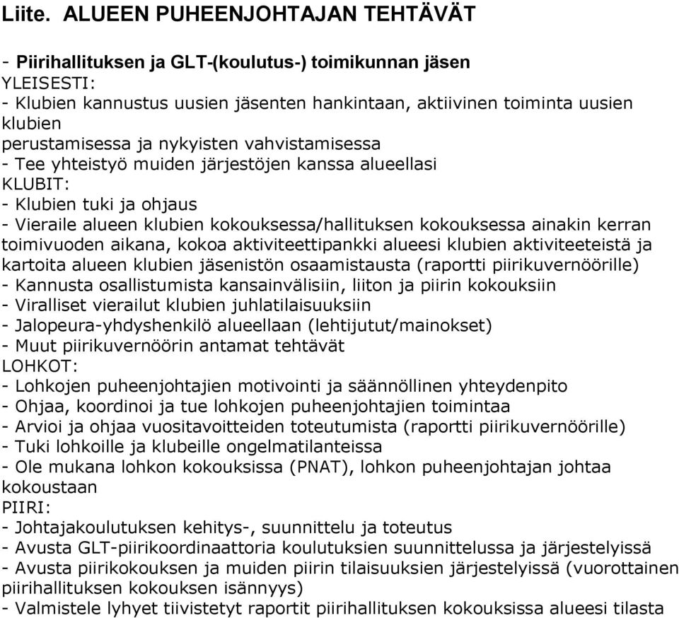 nykyisten vahvistamisessa - Tee yhteistyö muiden järjestöjen kanssa alueellasi KLUBIT: - Klubien tuki ja ohjaus - Vieraile alueen klubien kokouksessa/hallituksen kokouksessa ainakin kerran