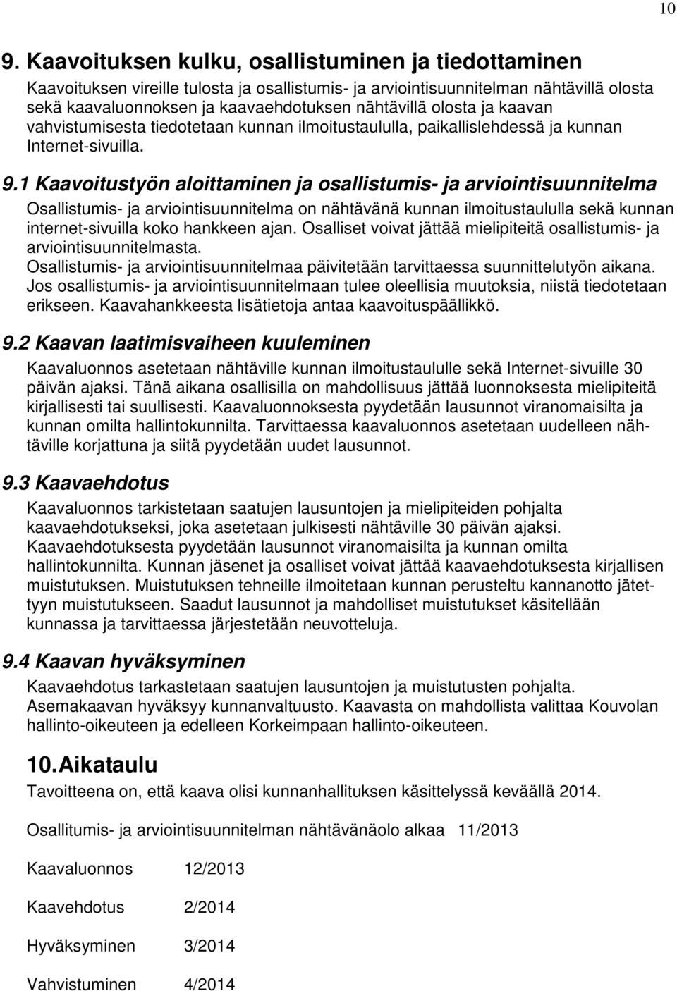 1 Kaavoitustyön aloittaminen ja osallistumis- ja arviointisuunnitelma Osallistumis- ja arviointisuunnitelma on nähtävänä kunnan ilmoitustaululla sekä kunnan internet-sivuilla koko hankkeen ajan.