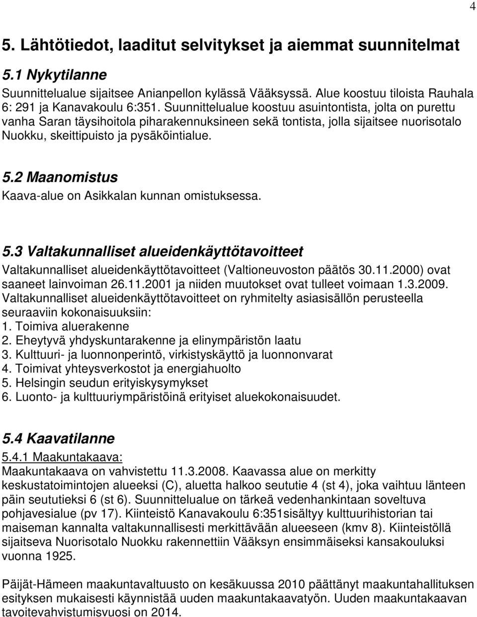 2 Maanomistus Kaava-alue on Asikkalan kunnan omistuksessa. 5.3 Valtakunnalliset alueidenkäyttötavoitteet Valtakunnalliset alueidenkäyttötavoitteet (Valtioneuvoston päätös 30.11.