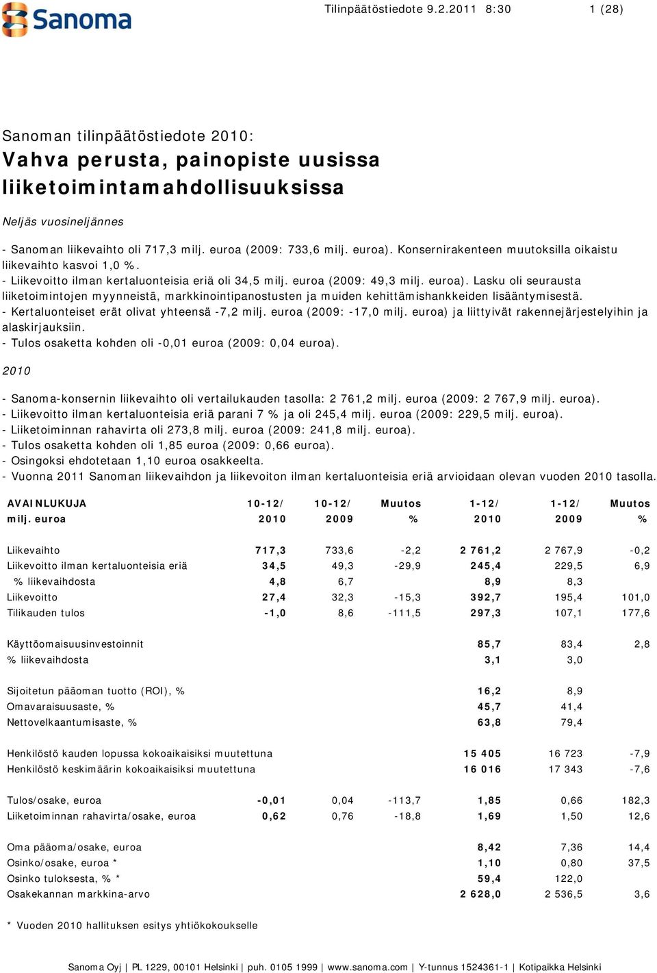 - Kertaluonteiset erät olivat yhteensä -7,2 milj. euroa (2009: -17,0 milj. euroa) ja liittyivät rakennejärjestelyihin ja alaskirjauksiin. - Tulos osaketta kohden oli -0,01 euroa (2009: 0,04 euroa).