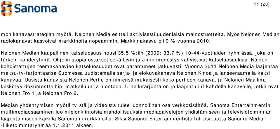 Ohjelmistopanostukset sekä Livin ja Jimin menestys vahvistivat katseluosuuksia. Näiden kohdistettujen teemakanavien katseluosuudet ovat parantuneet jatkuvasti.