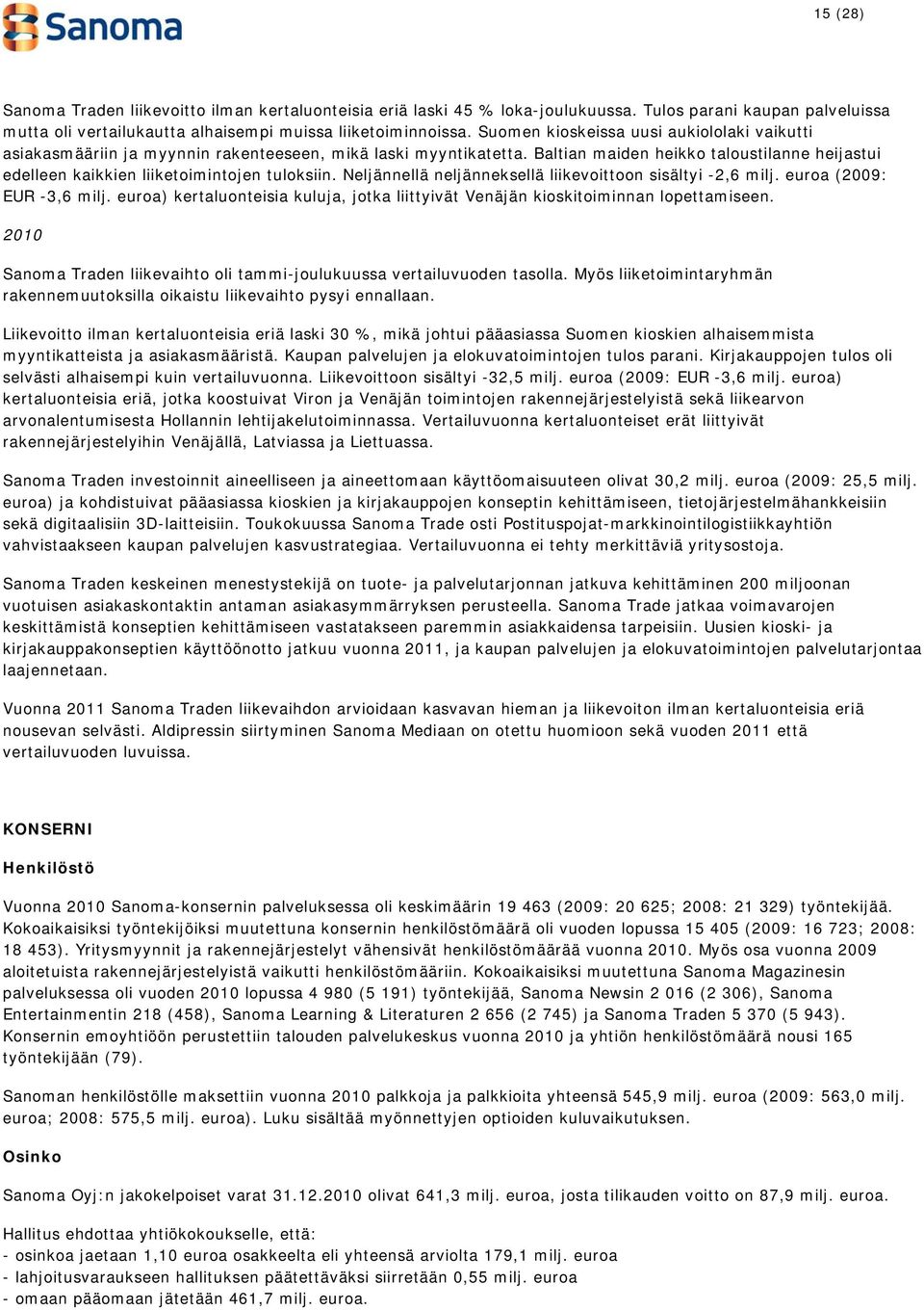 Baltian maiden heikko taloustilanne heijastui edelleen kaikkien liiketoimintojen tuloksiin. Neljännellä neljänneksellä liikevoittoon sisältyi -2,6 milj. euroa (2009: EUR -3,6 milj.