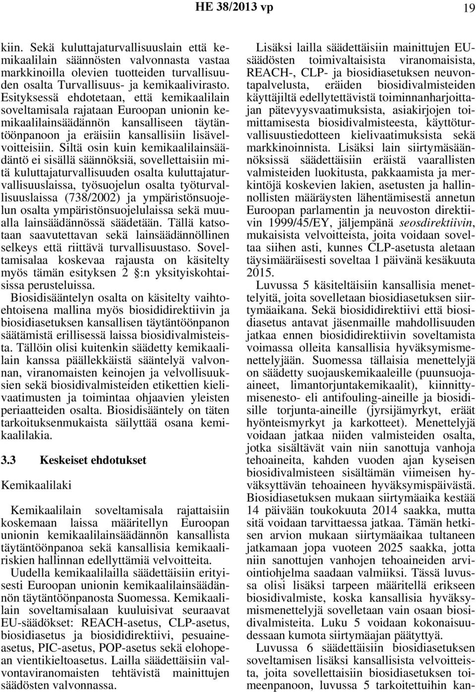 Siltä osin kuin kemikaalilainsäädäntö ei sisällä säännöksiä, sovellettaisiin mitä kuluttajaturvallisuuden osalta kuluttajaturvallisuuslaissa, työsuojelun osalta työturvallisuuslaissa (738/2002) ja