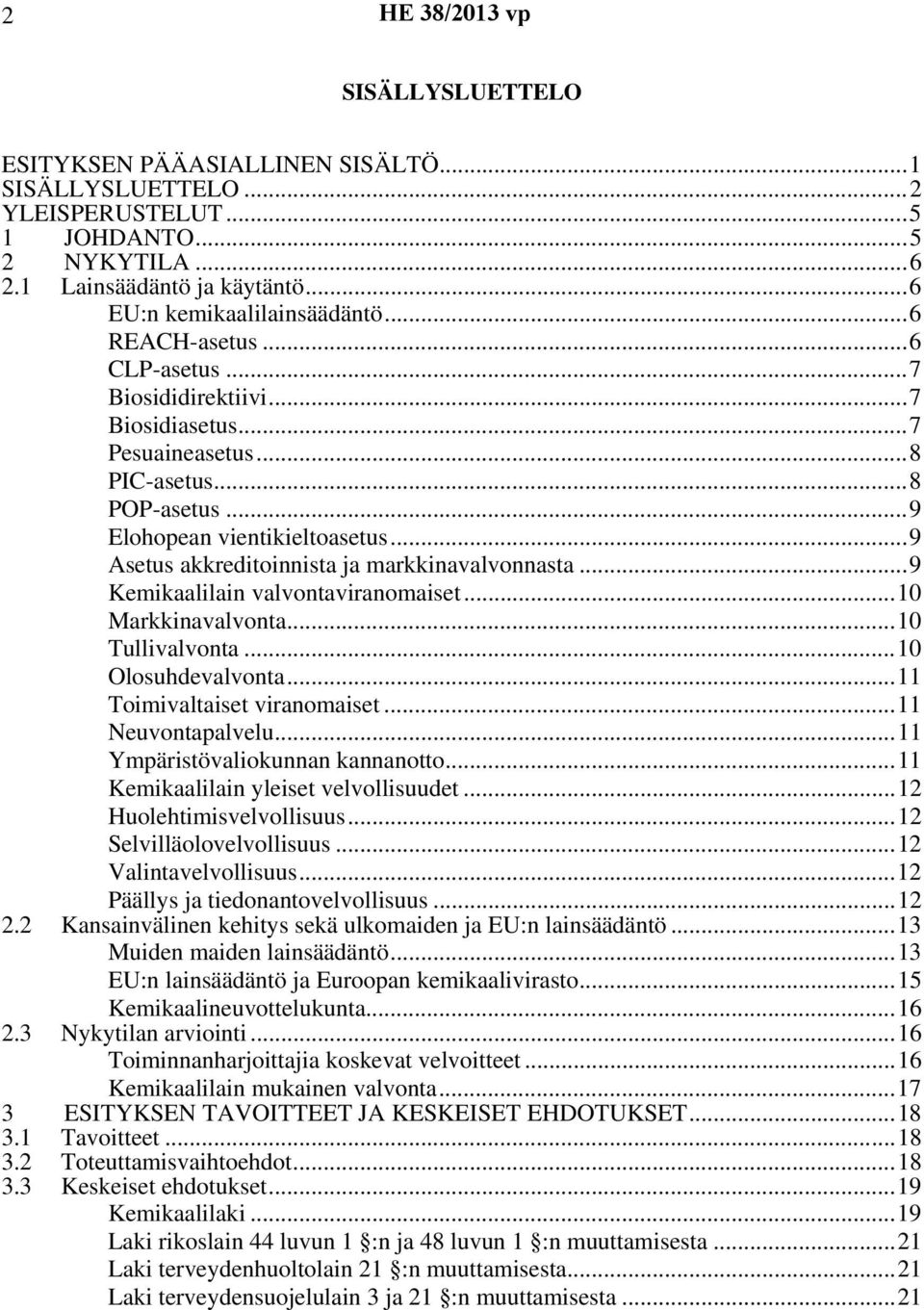 .. 9 Asetus akkreditoinnista ja markkinavalvonnasta... 9 Kemikaalilain valvontaviranomaiset... 10 Markkinavalvonta... 10 Tullivalvonta... 10 Olosuhdevalvonta... 11 Toimivaltaiset viranomaiset.