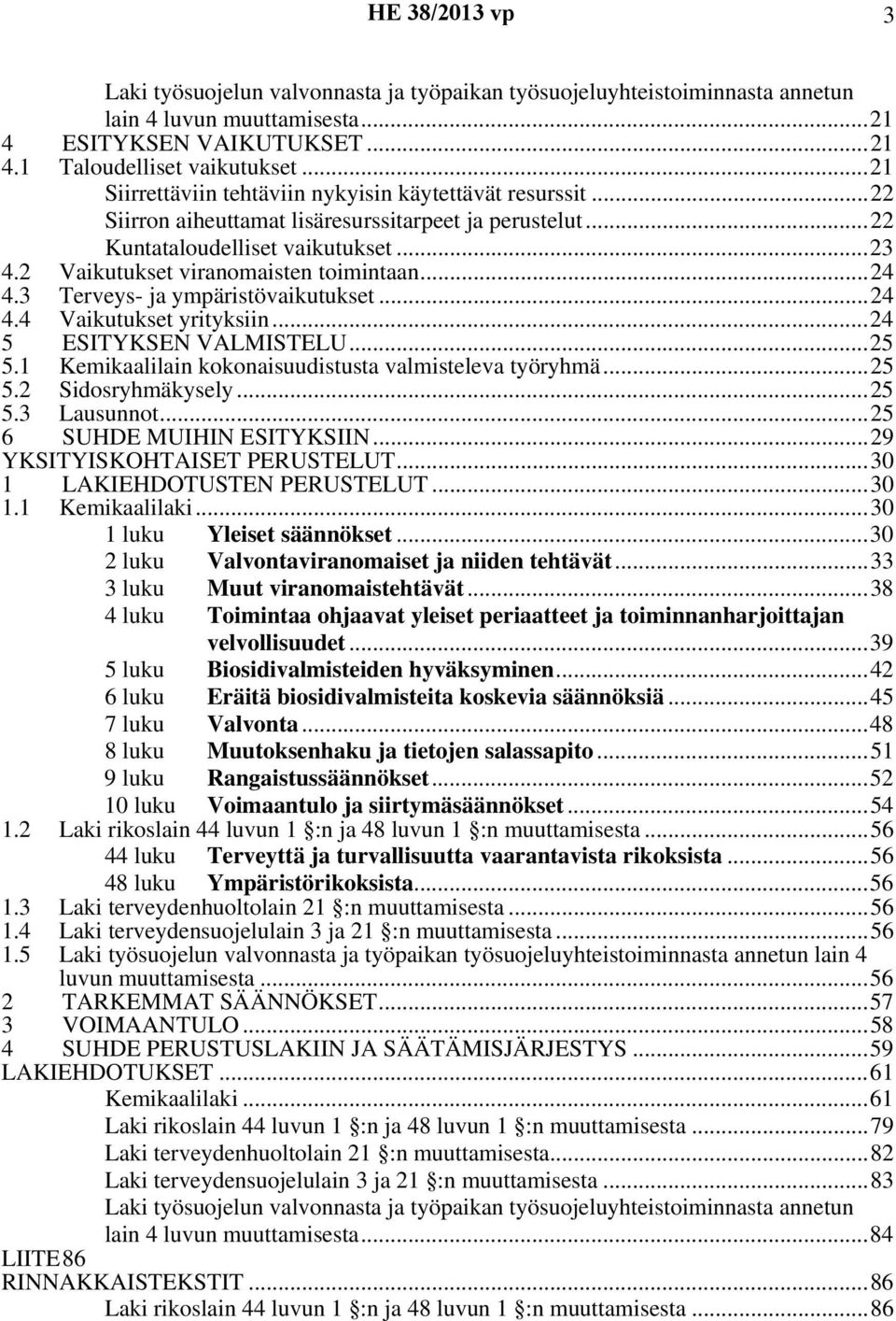 2 Vaikutukset viranomaisten toimintaan... 24 4.3 Terveys- ja ympäristövaikutukset... 24 4.4 5 Vaikutukset yrityksiin... 24 ESITYKSEN VALMISTELU... 25 5.